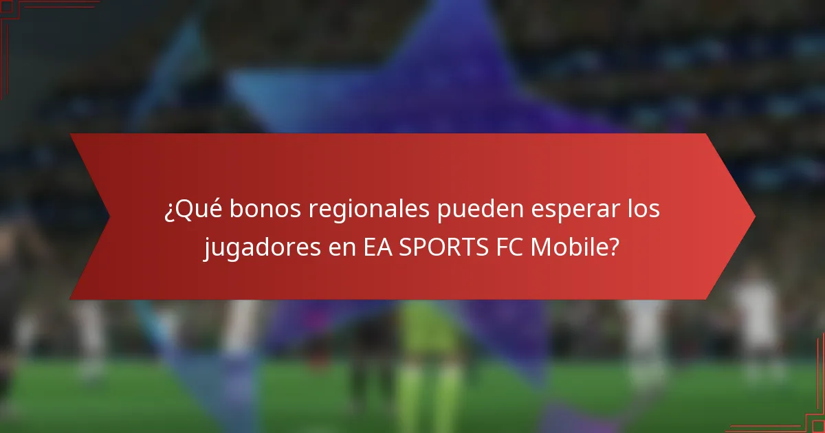 ¿Qué bonos regionales pueden esperar los jugadores en EA SPORTS FC Mobile?