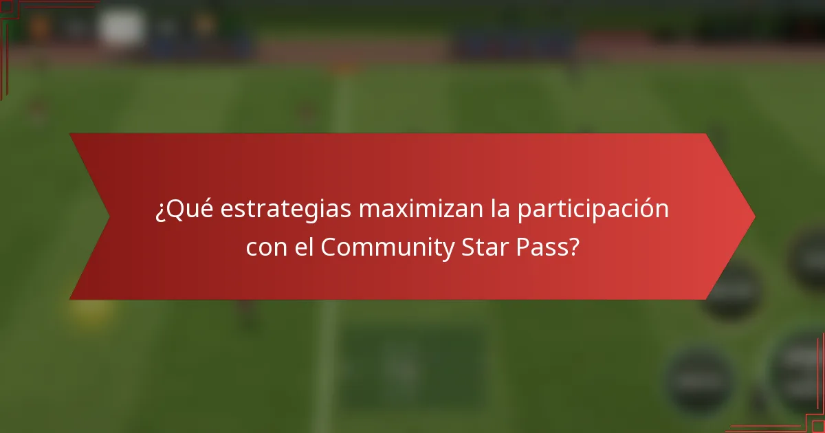 ¿Qué estrategias maximizan la participación con el Community Star Pass?