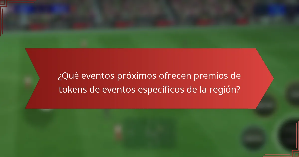 ¿Qué eventos próximos ofrecen premios de tokens de eventos específicos de la región?