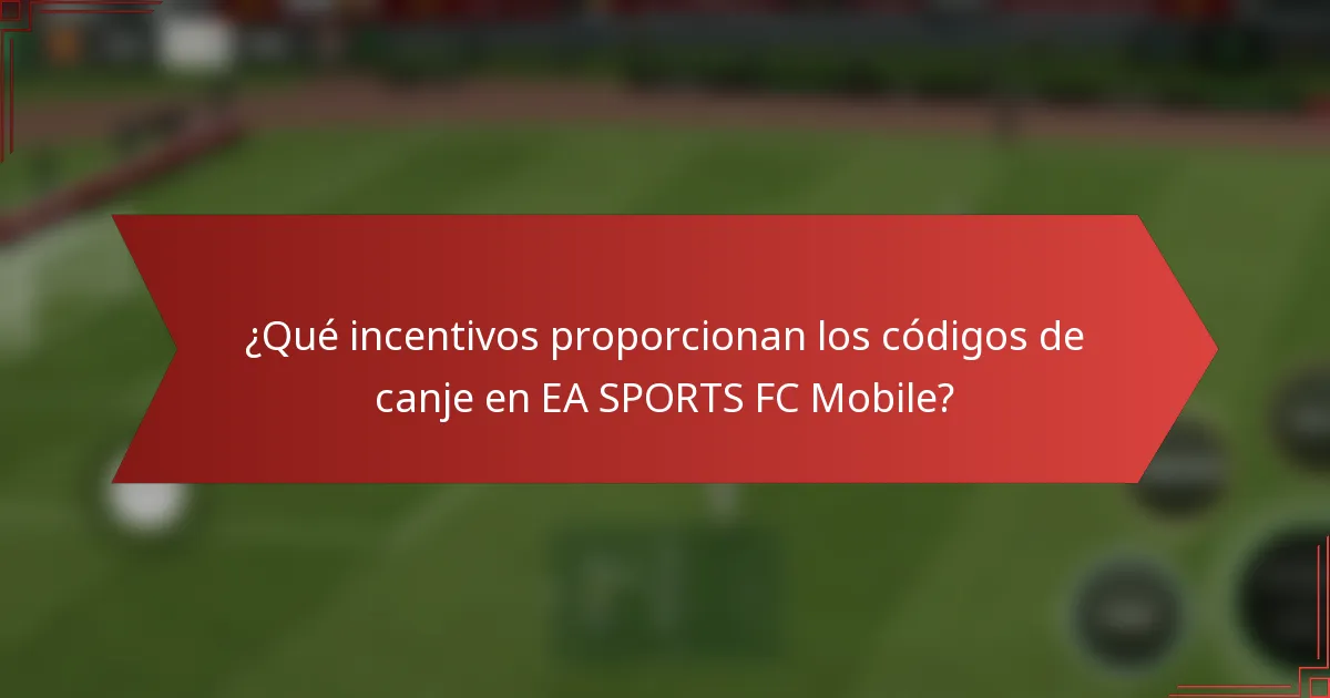 ¿Qué incentivos proporcionan los códigos de canje en EA SPORTS FC Mobile?
