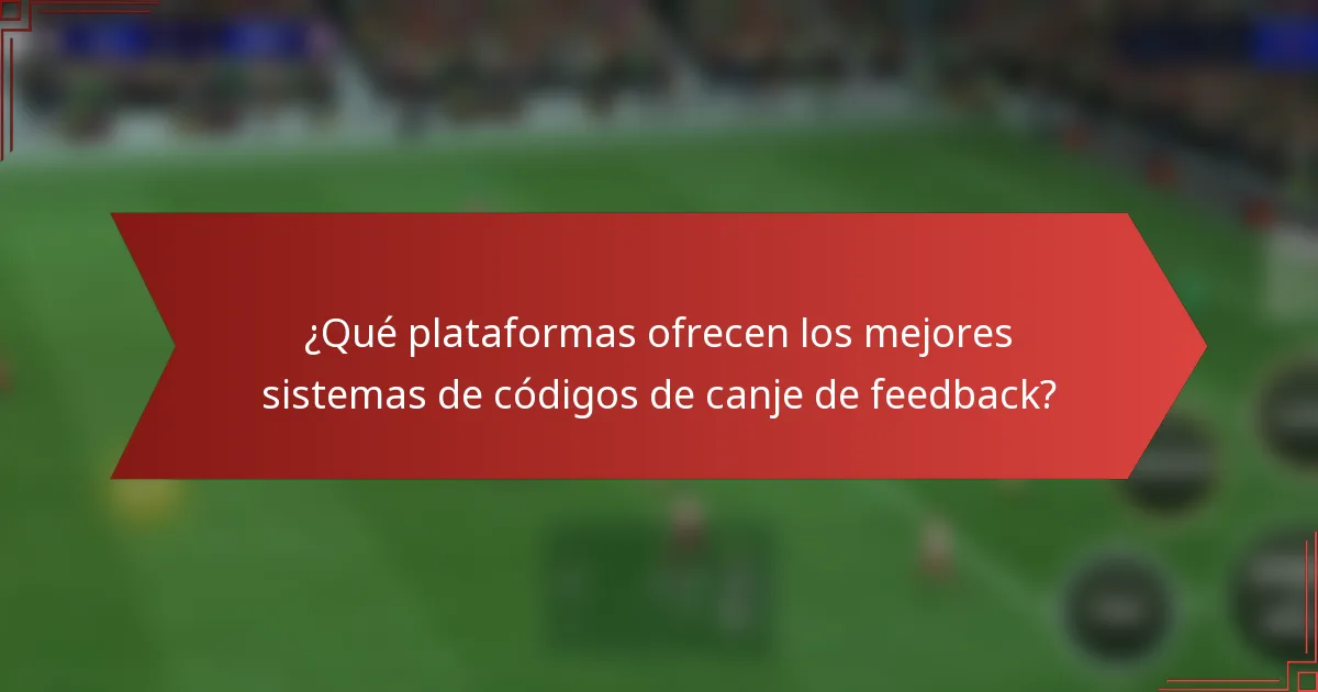 ¿Qué plataformas ofrecen los mejores sistemas de códigos de canje de feedback?