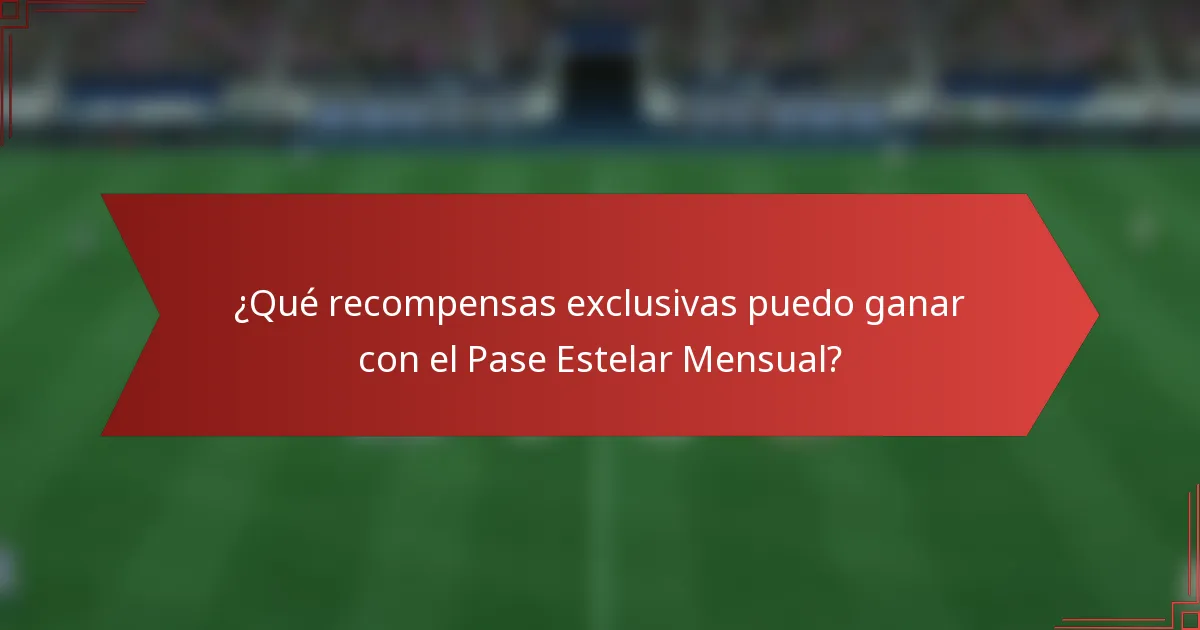 ¿Qué recompensas exclusivas puedo ganar con el Pase Estelar Mensual?