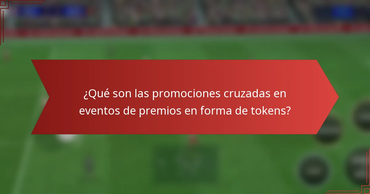 ¿Qué son las promociones cruzadas en eventos de premios en forma de tokens?