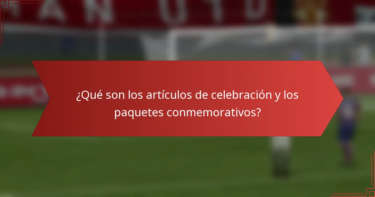 ¿Qué son los artículos de celebración y los paquetes conmemorativos?