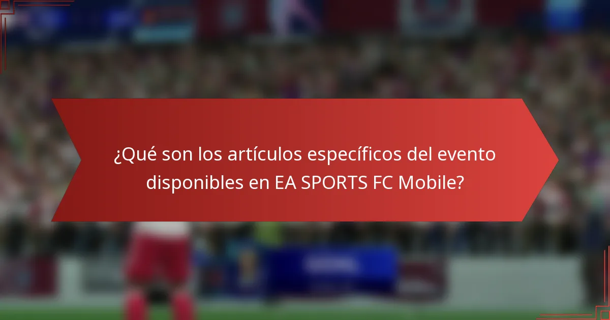 ¿Qué son los artículos específicos del evento disponibles en EA SPORTS FC Mobile?