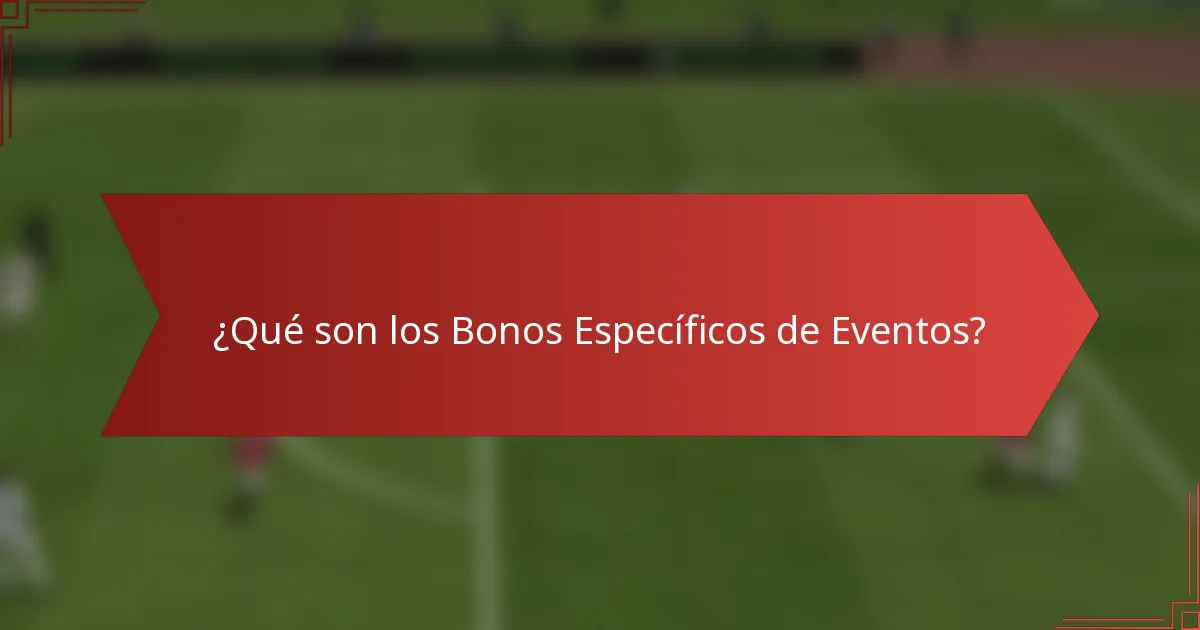 ¿Qué son los Bonos Específicos de Eventos?