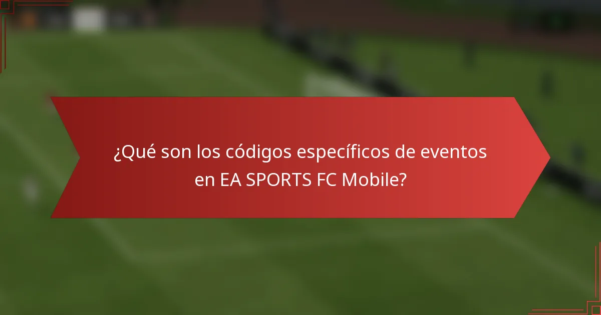 ¿Qué son los códigos específicos de eventos en EA SPORTS FC Mobile?