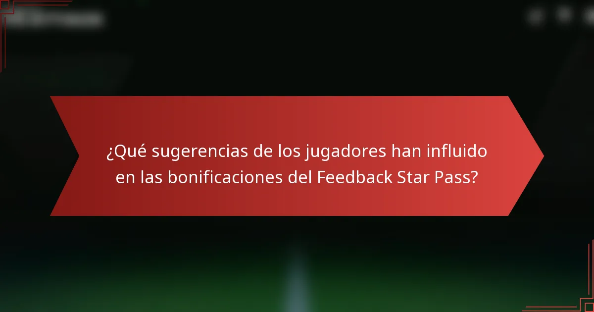 ¿Qué sugerencias de los jugadores han influido en las bonificaciones del Feedback Star Pass?