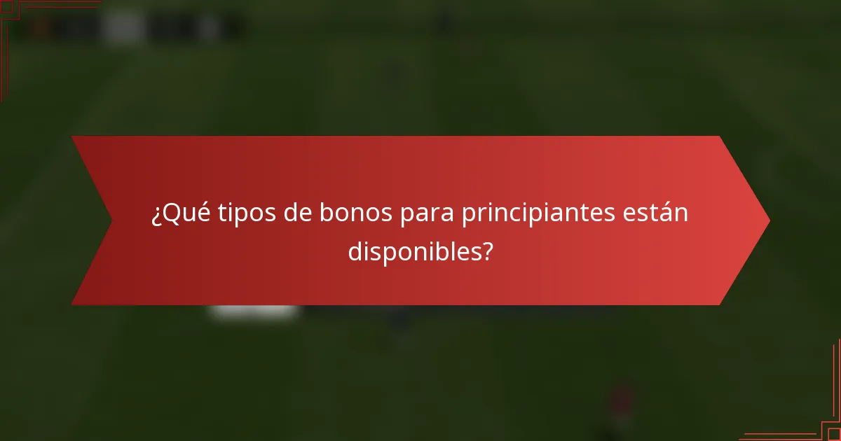 ¿Qué tipos de bonos para principiantes están disponibles?