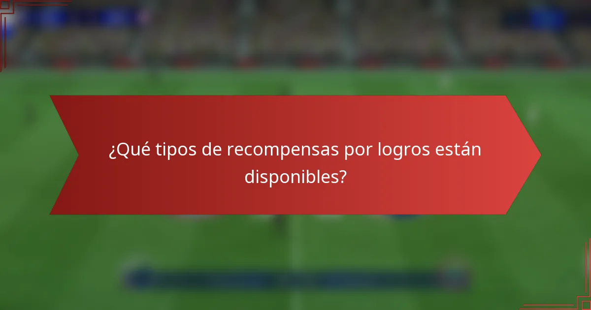 ¿Qué tipos de recompensas por logros están disponibles?